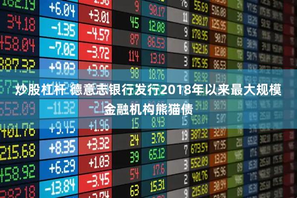 炒股杠杆 德意志银行发行2018年以来最大规模金融机构熊猫债